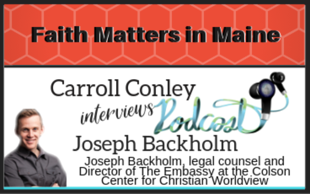 Carroll Conley interviews Joseph Backholm,Director of The Embassy at the Colson Center for Christian Worldview