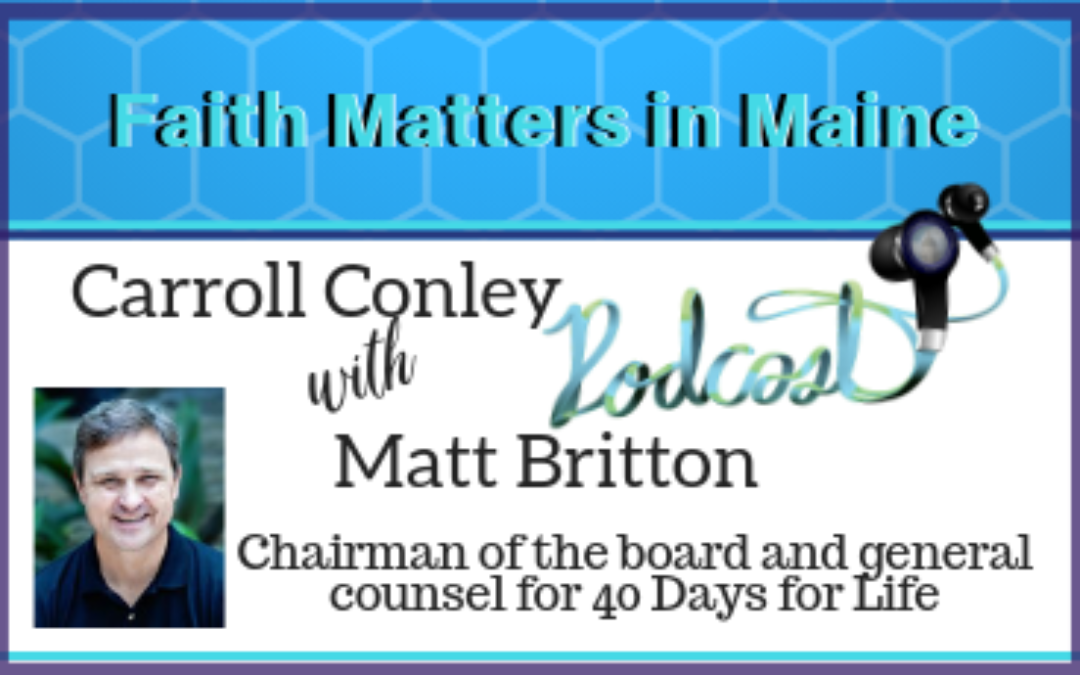 Carroll Conley interviews Matt Britton, chairman of the board and general counsel for 40 Days for Life