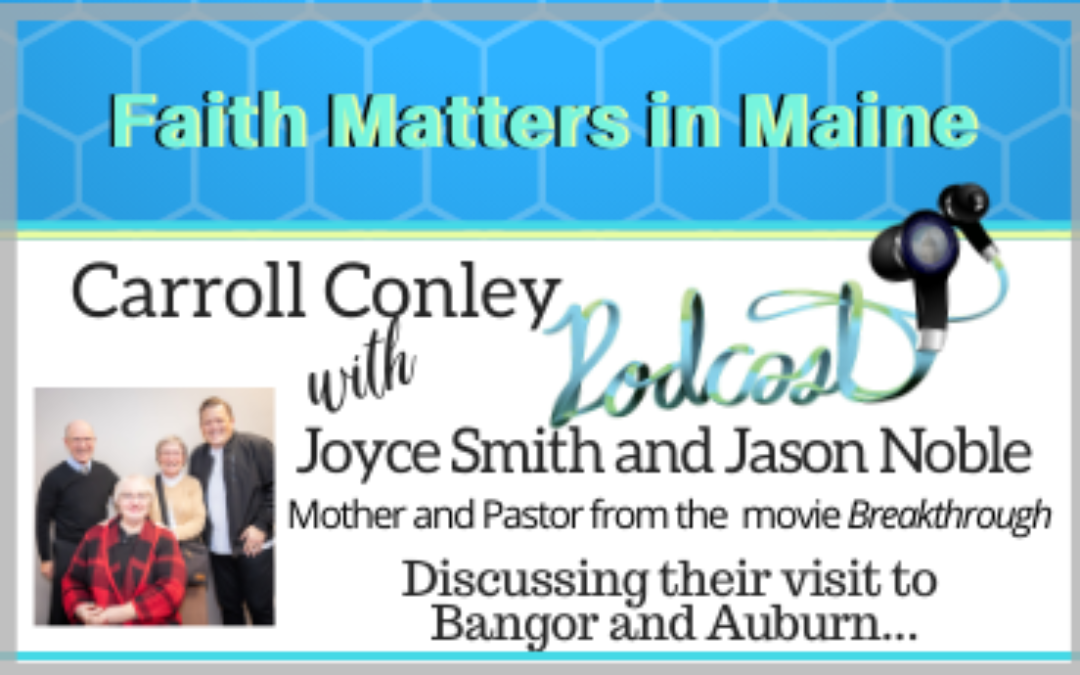 Carroll Conley interviews Jason Noble and Joyce Smith, pastor and mother who were portrayed on the movie Breakthrough about their recent visit to Maine