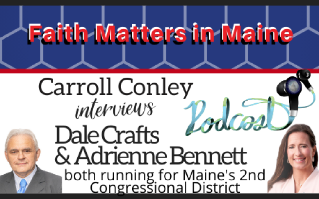 Carroll Conley interviews Dale Crafts and Adrienne Bennett, both running for Maine’s 2nd Congressional District
