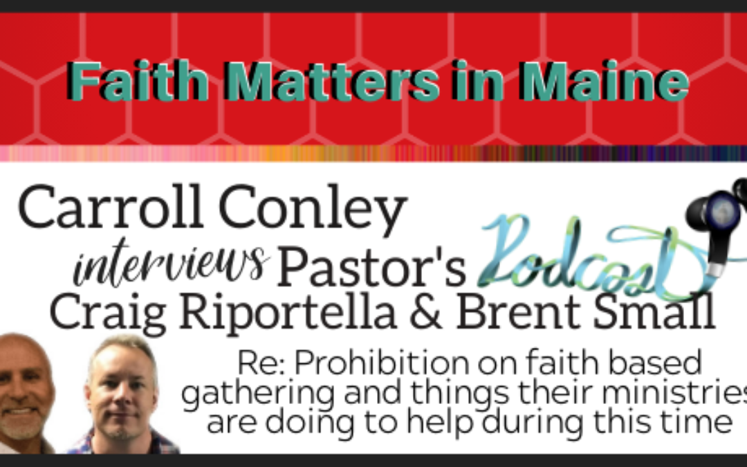 Carroll Conley interviews Pastor’s Craig Riportella & Brent Small about the prohibition on faith based gathering due to Covid-19 and what their ministries are doing to help.