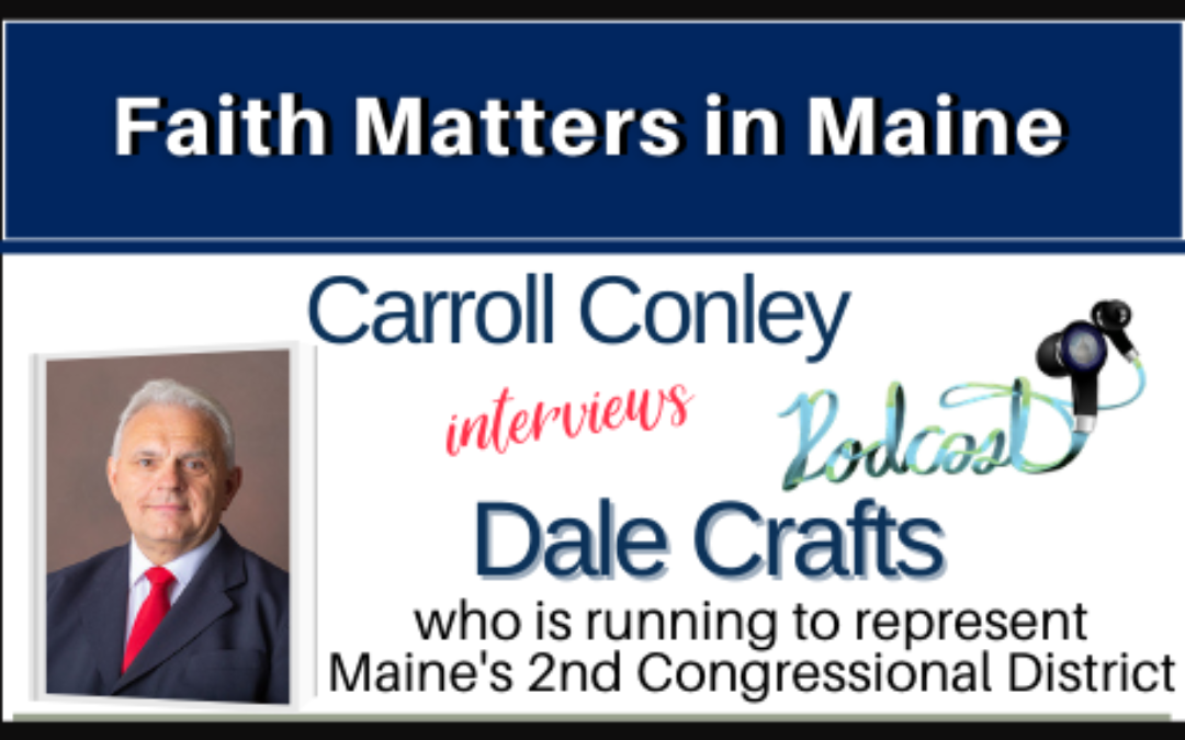 Carroll Conley interviews Dale Crafts who is running for Maine’s Congressional District 2