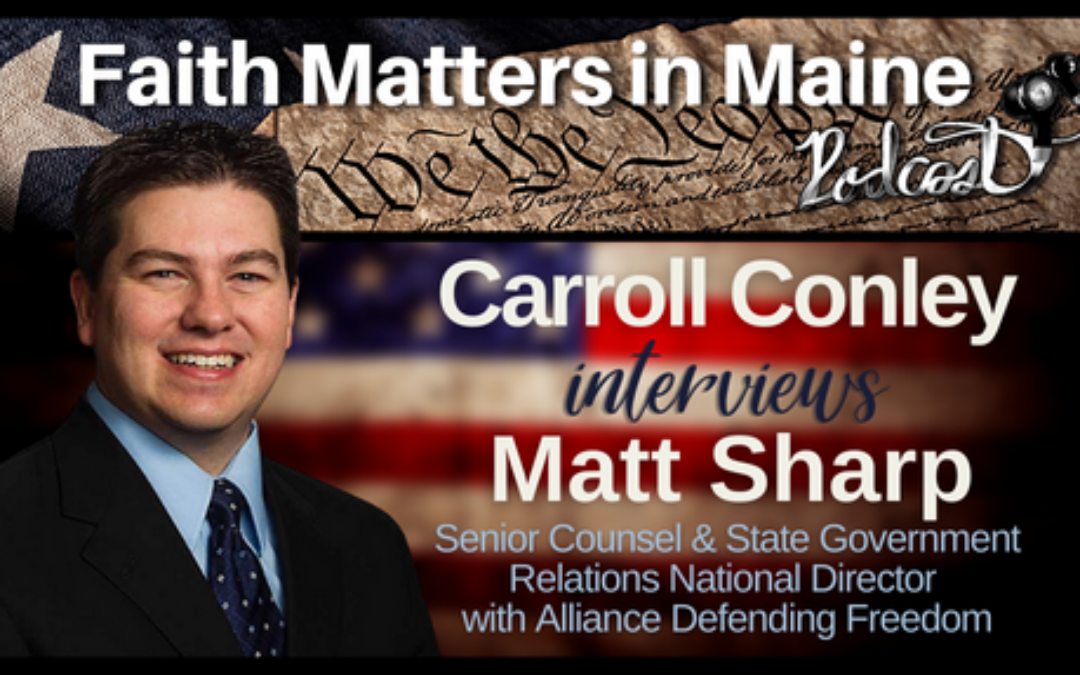 Carroll Conley interviews Matt Sharp, Senior Counsel and Government Relations National Director with Alliance Defending Freedom