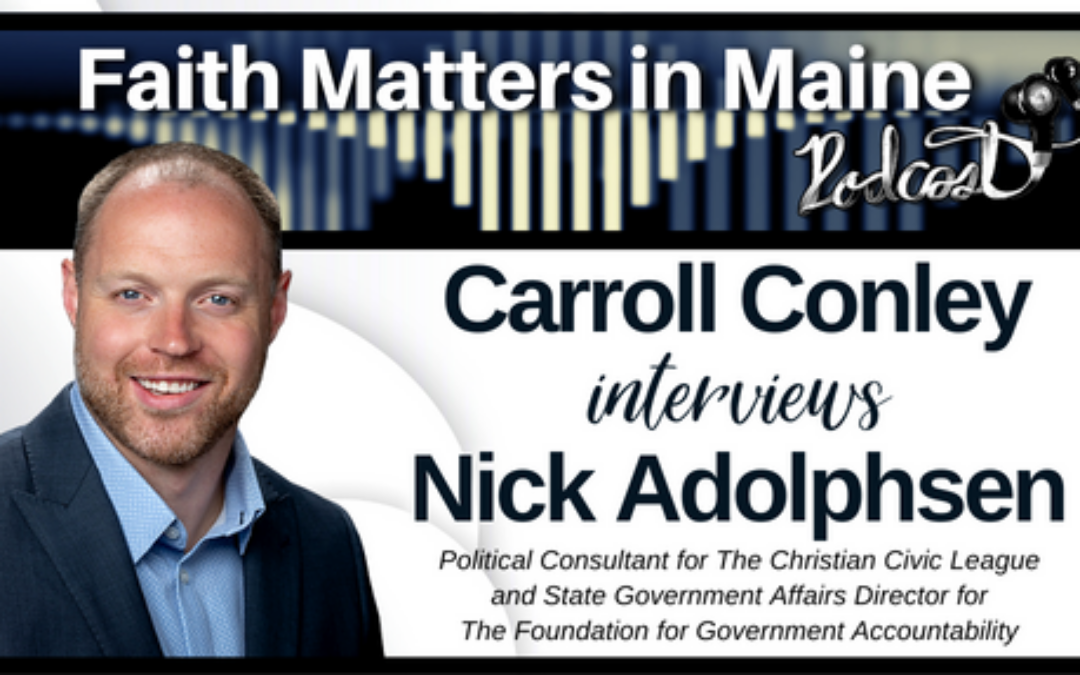 Carroll Conley Interviews Nick Adolphsen, Political Consultant for the Christian Civic League of Maine