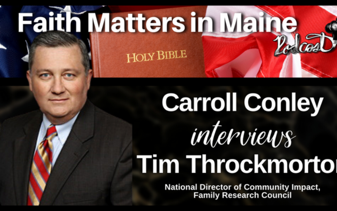 Carroll Conley Interviews Tim Throckmorton, National Director of Community Impact, Family Research Council