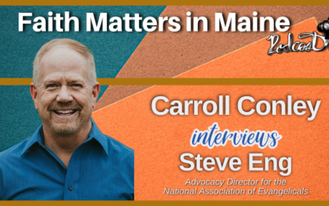 Carroll Conley Interviews Steve Eng, Advocacy Director for the National Association of Evangelicals