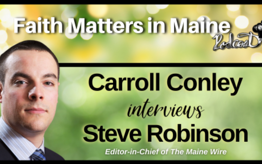Carroll Conley Interviews Steve Robinson, Editor-in-Chief, The Maine Wire