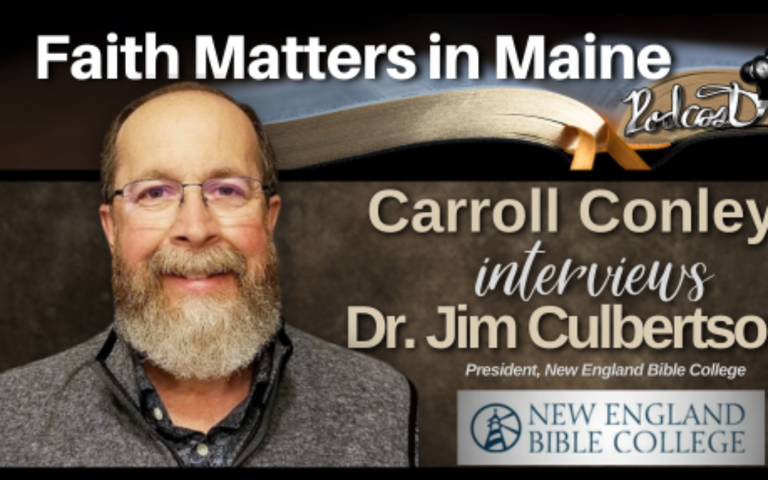 Carroll Conley Interviews Dr. Jim Culbertson, President, New England Bible College