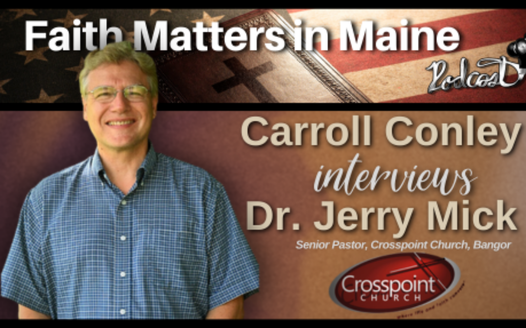 Carroll Conley Interviews Dr. Jerry Mick, Senior Pastor, Crosspoint Church, Bangor