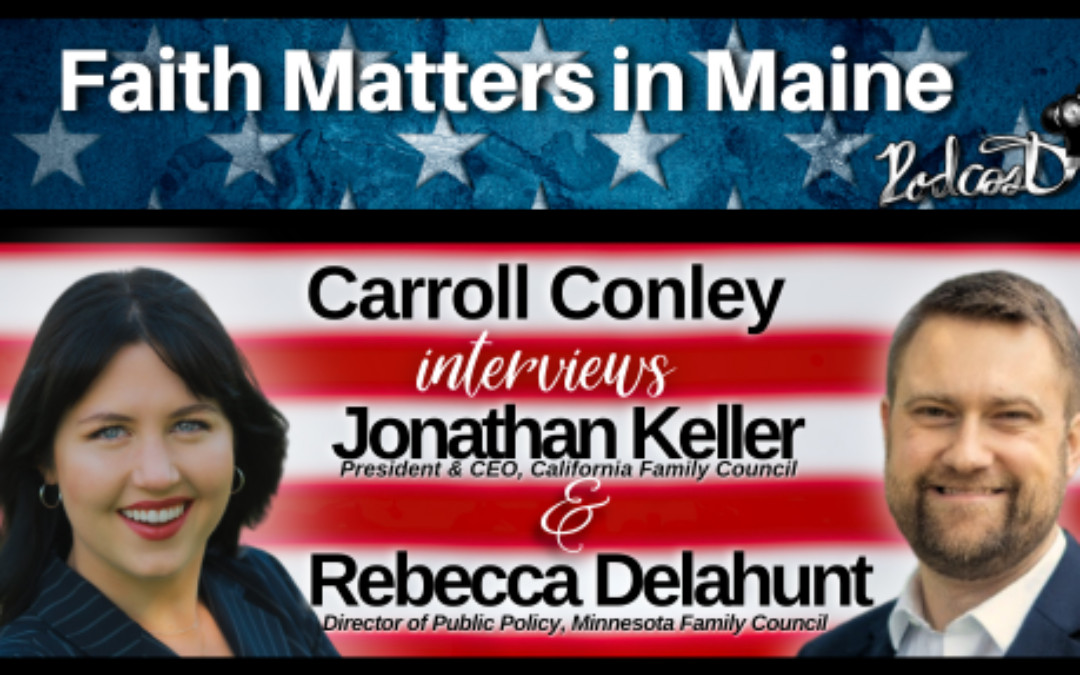 Carroll Conley Interviews Jonathan Keller, President & CEO of California Family Council, & Rebecca Delahunt, Director of Public Policy for Minnesota Family Council